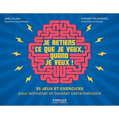 Je retiens ce que je veux, quand je veux ! 35 jeux et exercices pour entraîner et booster votre mémo