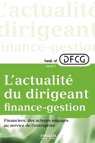 Best of DFCG L'actualité du dirigeant finance-gestion. Tome 3, Financiers, des acteurs engagés au se
