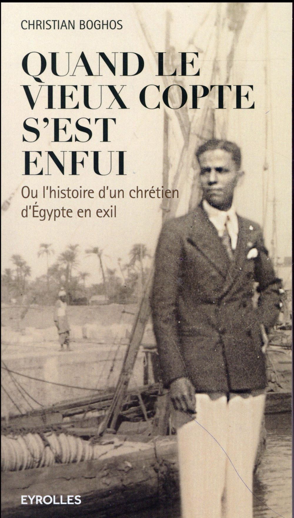 Quand le vieux copte s'est enfui. Ou l'histoire d'un chrétien d'Egypte en exil