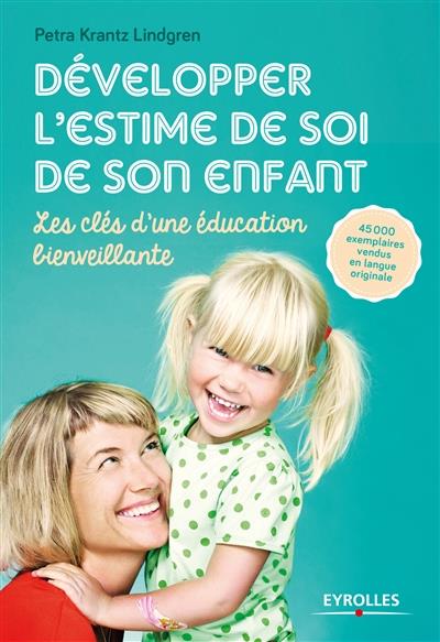 Développer l'estime de soi de son enfant. Les clés d'une éducation bienveillante