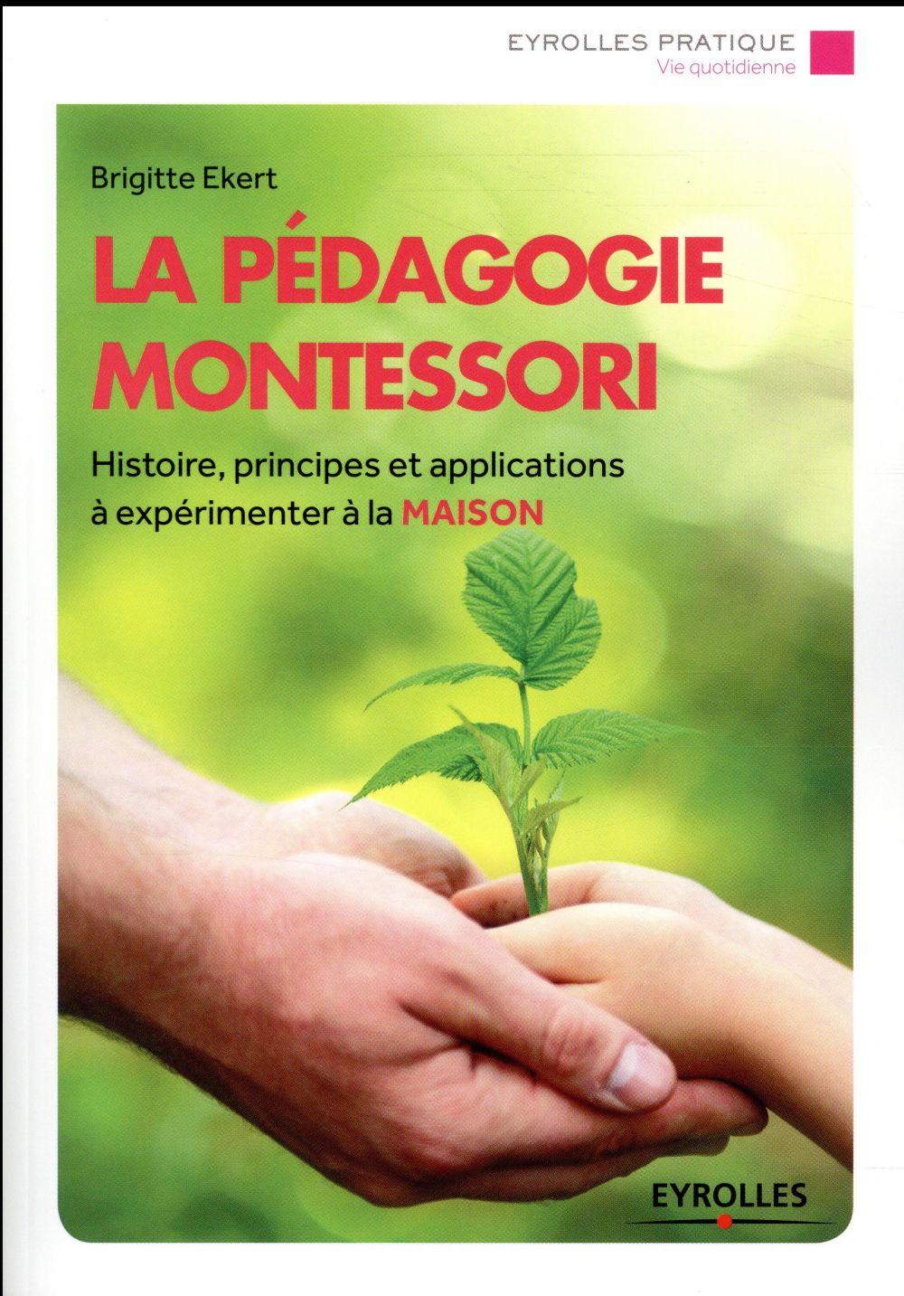 La pédagogie Montessori. Histoire, principes, applications à expérimenter à la maison