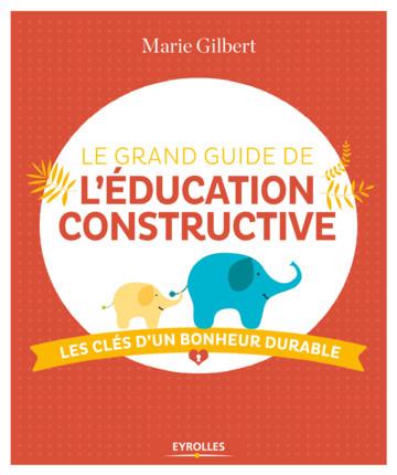 Le grand guide de l'éducation constructive. Les clés d'un bonheur durable