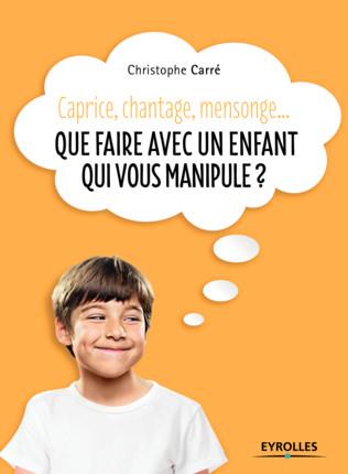 Caprice, chantage, mensonge... Que faire avec un enfant qui vous manipule ?