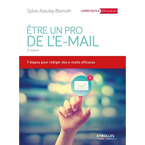 Etre un pro de l'e-mail. 7 étapes pour rédiger des e-mails efficaces, 2e édition