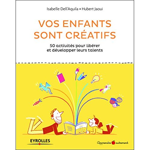 Vos enfants sont créatifs. 50 activités pour libérer et développer leurs talents