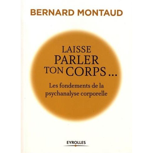 Laisse parler ton corps. Les fondements de la psychanalyse corporelle