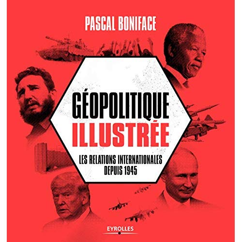 Géopolitique illustrée. Les relations internationales depuis 1945