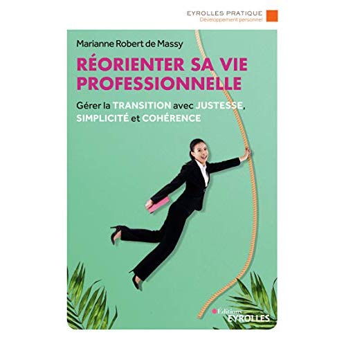 Réorienter sa vie professionnelle. Gérer la transition avec justesse, simplicité et cohérence