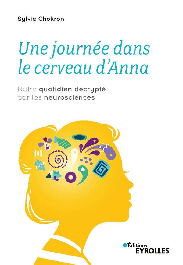 Une journée dans le cerveau d'Anna. Notre quotidien décrypté par les neurosciences