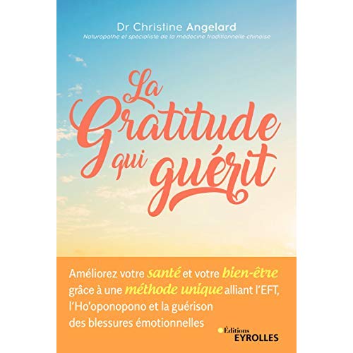 La gratitude qui guérit. Améliorer votre santé et votre bien-être grâce à une méthode unique alliant