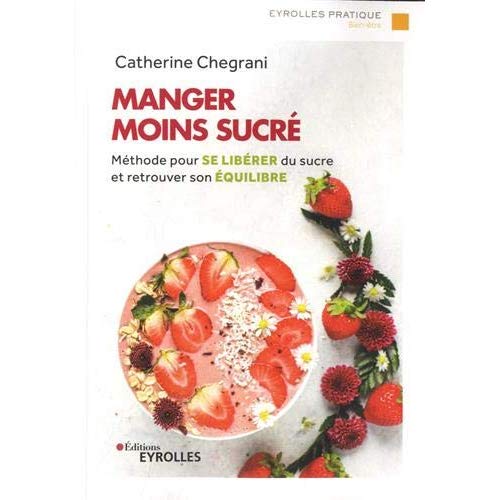 Manger moins sucré. Méthode pour se libérer du sucre et retrouver son équilibre