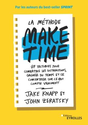 La méthode make time. 87 tactiques pour combattre les distractions, gagner du temps et se concentrer