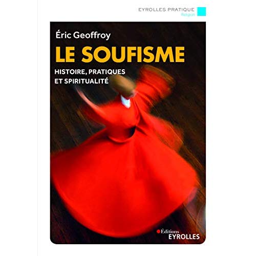 Le soufisme. Histoire, fondements et pratiques de l'Islam spirituel, 2e édition