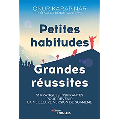 Petites habitudes, grandes réussites. 51 pratiques inspirantes pour devenir la meilleure version de
