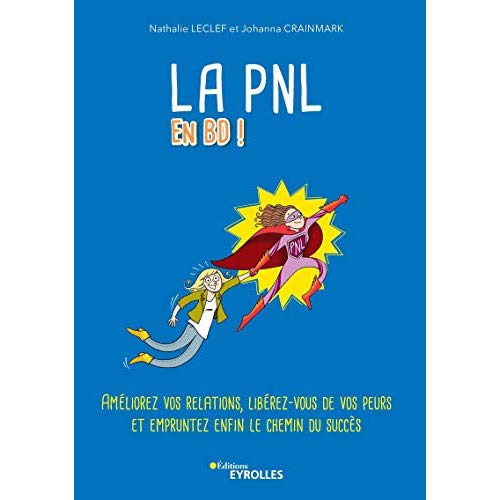 La PNL en BD. Améliorez vos relations, libérez-vous de vos peurs et empruntez enfin le chemin du suc