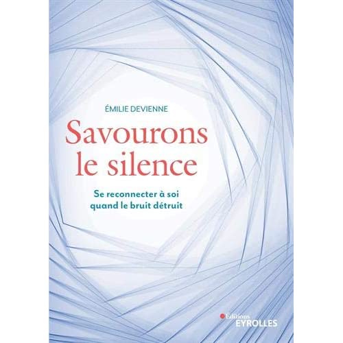 Savourons le silence. Pour se reconnecter à soi quand le bruit détruit