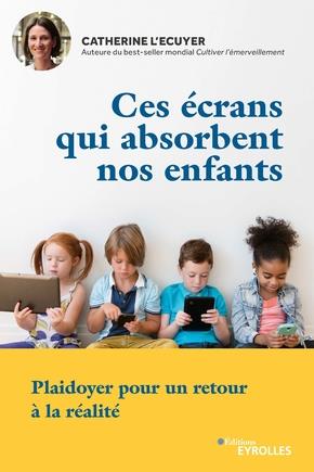 Ces écrans qui absorbent nos enfants. Plaidoyer pour un retour à la réalité