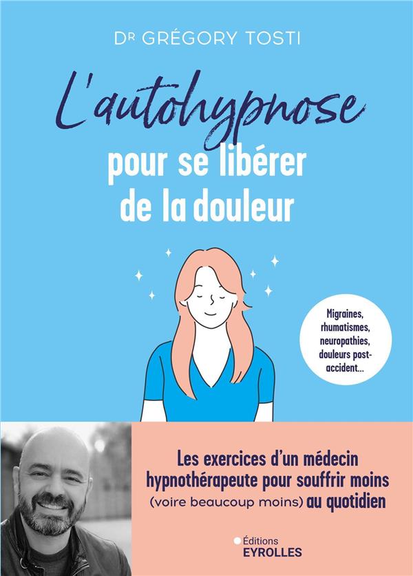 L'autohypnose pour se libérer de la douleur. Les exercices d'un médecin hypnothérapeute pour souffri