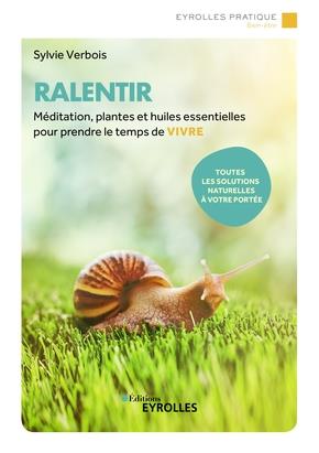 Ralentir. Méditation, plantes et huiles essentielles pour prendre le temps de vivre