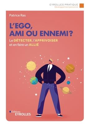 L'ego, ami ou ennemi ?. Le détecter, l'apprivoiser et en faire un allié