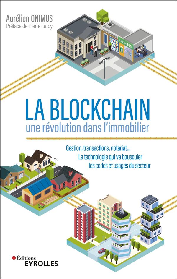 La blockchain : une révolution dans l'immobilier. Gestion, transactions, notariat... La technologie