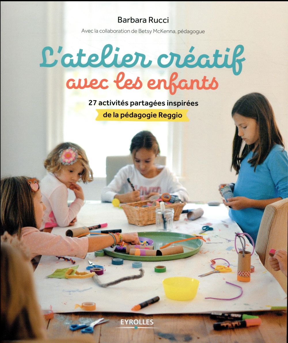 L'atelier créatif avec les enfants. 27 activités partagées inspirées de la pédagogie Reggio