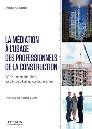La médiation à l'usage des professionnels de la construction. BTP, immobilier, architecture, urbanis