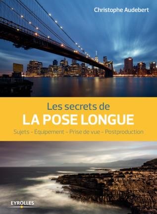Les secrets de la pose longue. Sujets, équipement, prise de vue, postproduction