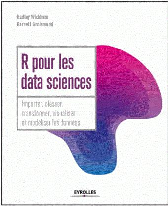 R pour les data sciences. Importer, classer, transformer, visualiser et modéliser les données