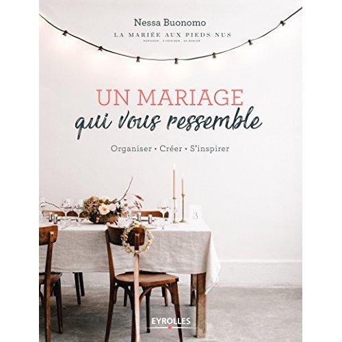 Un mariage qui vous ressemble. Organiser - Créer - S'inspirer