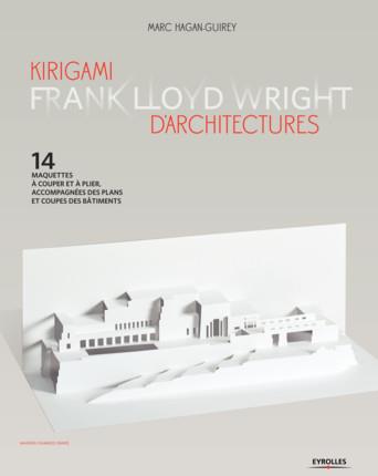 Kirigami d'architectures Frank Lloyd Wright. 14 maquettes à couper et à plier, accompagnées des plan