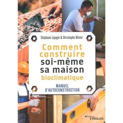 Comment construire soi-même sa maison bioclimatique. Manuel d'autoconstruction