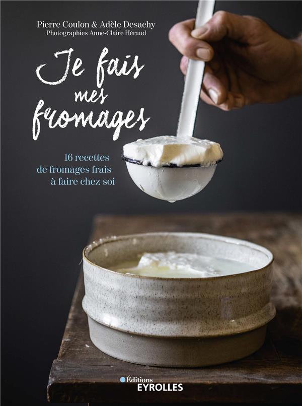Je fais mes fromages. 16 recettes de fromages frais à faire chez soi