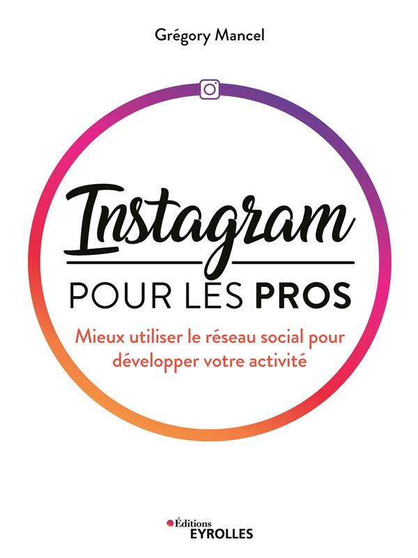 Instagram pour les pros. Mieux utiliser le réseau social pour développer votre activité