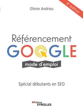 Référencement Google mode d'emploi. Spéciale débutants en SEO, 4e édition