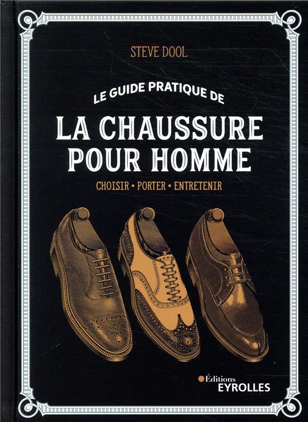 Le guide pratique de la chaussure pour homme. Choisir, porter, entretenir