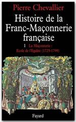 Histoire de la franc-maçonnerie française. Tome 1, La maçonnerie, école de l'égalité (1725-1789)