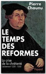 Le temps des Réformes. Histoire religieuse et système de civilisation. La crise de la chrétienté. L'