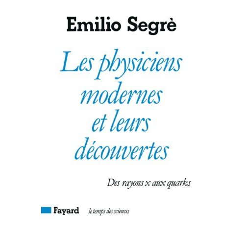 Les Physiciens modernes et leurs découvertes. Des rayons X aux quarks