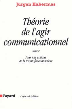 THEORIE DE L'AGIR COMMUNICATIONNEL. Tome 2, Pour une critique de la raison fonctionnaliste