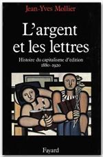 L'Argent et les lettres. Le capitalisme d'édition, 1880-1920