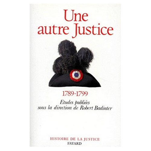 UNE AUTRE JUSTICE. Contributions à l'histoire de la justice sous la Révolution française