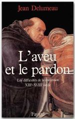L'aveu et le pardon. Les difficultés de la confession (XIIIe-XVIIIe siècle)