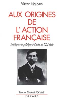 Aux origines de l'Action française. Intelligence et politique à l'aube du XXème siècle