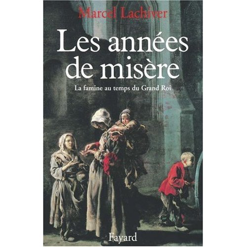 Les années de misère. La famine au temps du Grand Roi, 1680-1720