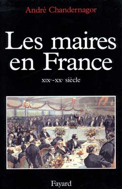 Les maires en France (XIXe-XXe siècle). Histoire et sociologie d'une fonction
