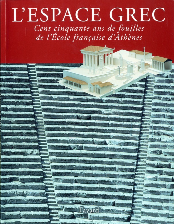 L'Espace grec. Cent cinquante ans de fouilles de l'Ecole française d'Athènes