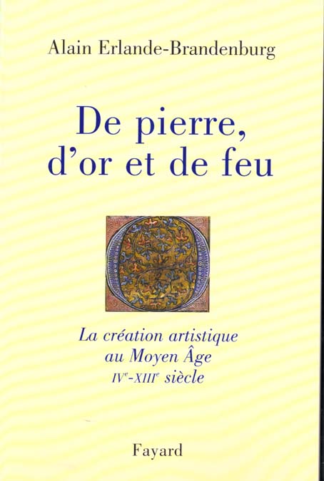 De pierre, d'or et de feu. La création artistique au Moyen Âge, IVème-XIIIème siècle