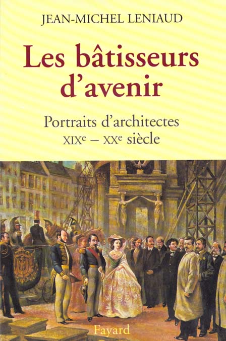 Les bâtisseurs d'avenir. Portraits d'architectes, XIXème-XXème siècle