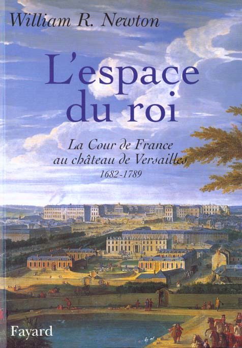 L'espace du roi. La Cour de France au château de Versailles, 1682-1789